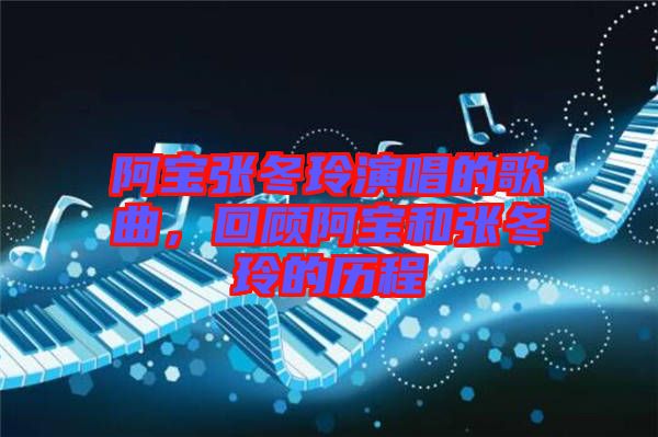 阿寶張冬玲演唱的歌曲，回顧阿寶和張冬玲的歷程