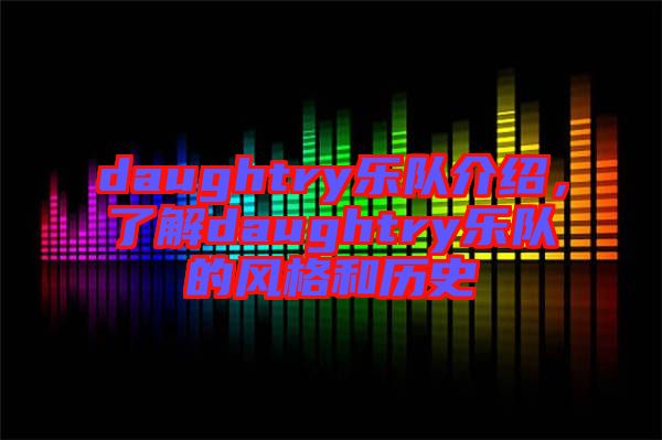 daughtry樂(lè)隊(duì)介紹，了解daughtry樂(lè)隊(duì)的風(fēng)格和歷史