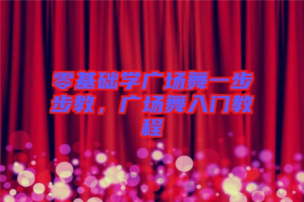 零基礎(chǔ)學(xué)廣場(chǎng)舞一步步教，廣場(chǎng)舞入門教程